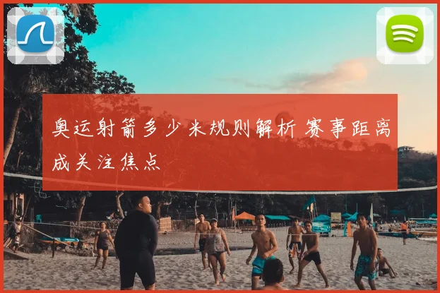 奥运射箭多少米规则解析 赛事距离成关注焦点