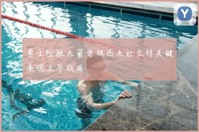 勇士险胜火箭晋级西决杜兰特关键表现主导战局