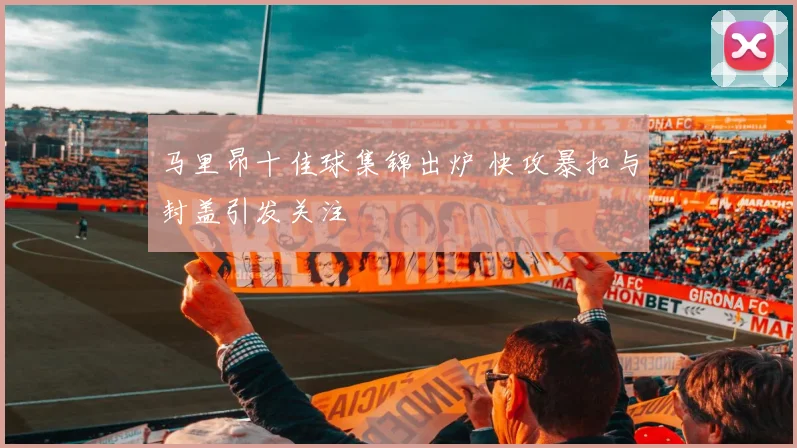 马里昂十佳球集锦出炉 快攻暴扣与封盖引发关注