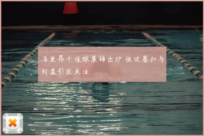 马里昂十佳球集锦出炉 快攻暴扣与封盖引发关注