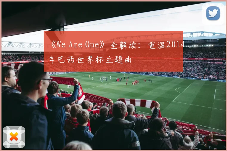 《We Are One》全解读:重温2014年巴西世界杯主题曲