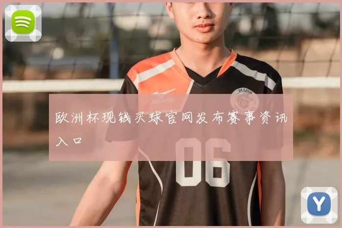 欧洲杯现钱买球官网发布赛事资讯入口